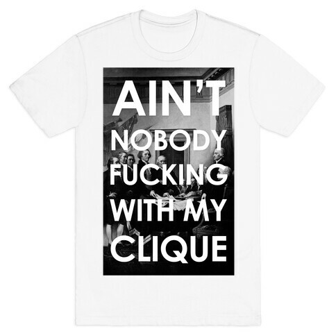 Ain't Nobody F***in Wit My Clique (Founding Fathers) T-Shirt