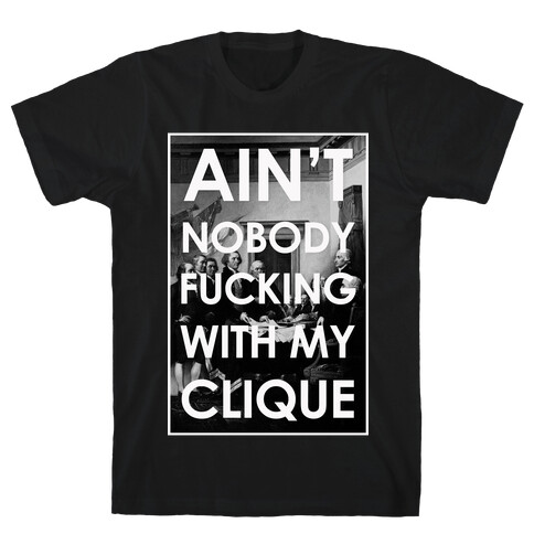 Ain't Nobody F***in Wit My Clique (Founding Fathers) T-Shirt