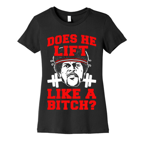 Does He Lift Like a Bitch? Womens T-Shirt