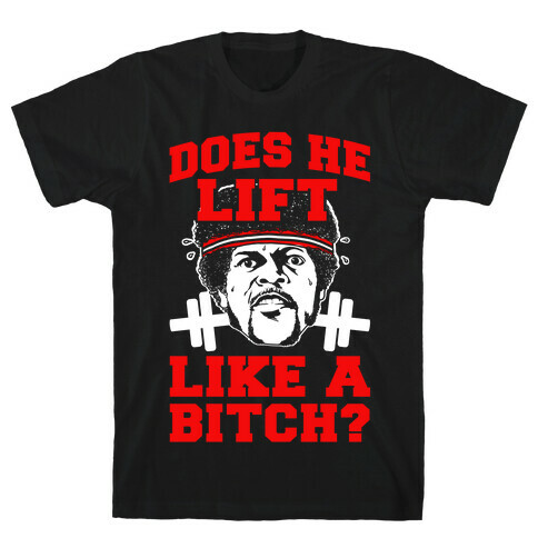 Does He Lift Like a Bitch? T-Shirt