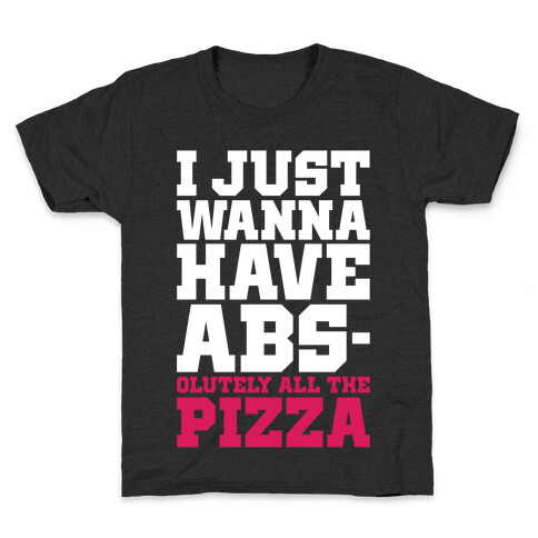 I Just Want Abs-olutely All The Pizza Kids T-Shirt