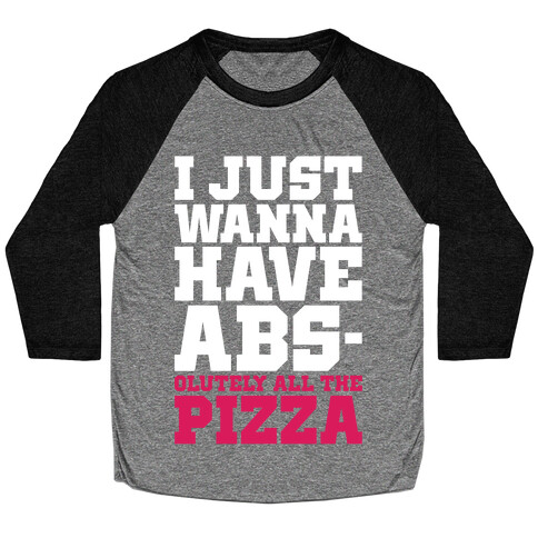 I Just Want Abs-olutely All The Pizza Baseball Tee
