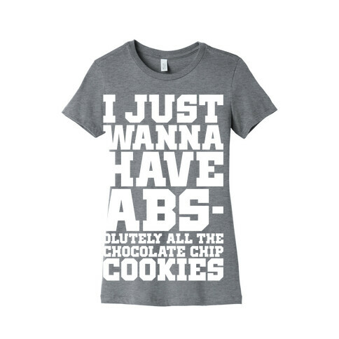 I Just Want Abs-olutely All The Chocolate Chip Cookies Womens T-Shirt