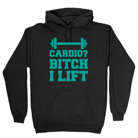 Cardio? Bitch I Lift Hooded Sweatshirt