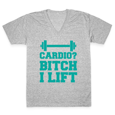 Cardio? Bitch I Lift V-Neck Tee Shirt