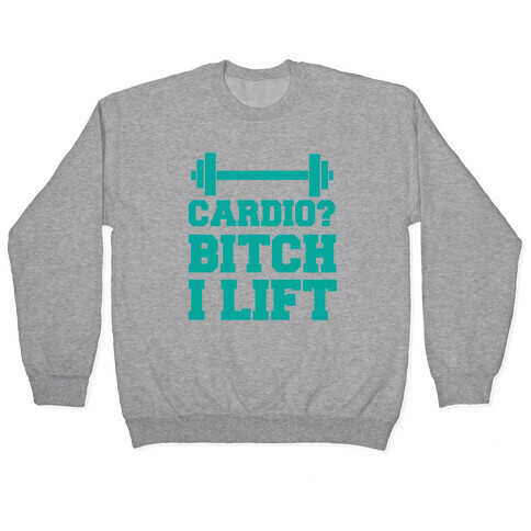 Cardio? Bitch I Lift Pullover