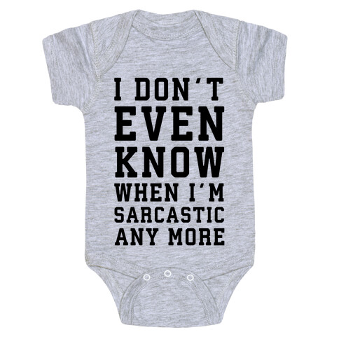 I Don't Even Know When I'm Sarcastic Any More Baby One-Piece