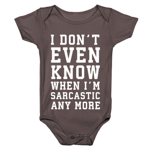 I Don't Even Know When I'm Sarcastic Any More Baby One-Piece