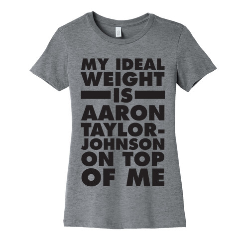 My Ideal Weight Is Aaron Taylor-Johnson On Top Of Me Womens T-Shirt