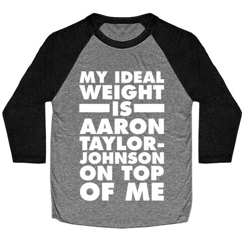 My Ideal Weight Is Aaron Taylor-Johnson On Top Of Me Baseball Tee