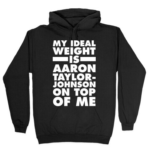My Ideal Weight Is Aaron Taylor-Johnson On Top Of Me Hooded Sweatshirt