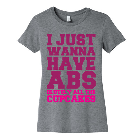 I just Wanna Have Abs...olutely All The Cupcakes Womens T-Shirt