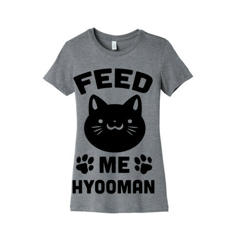 Feed Me Hyooman Womens T-Shirt