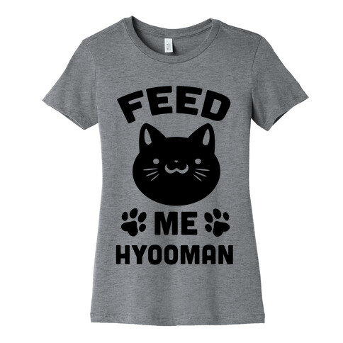 Feed Me Hyooman Womens T-Shirt