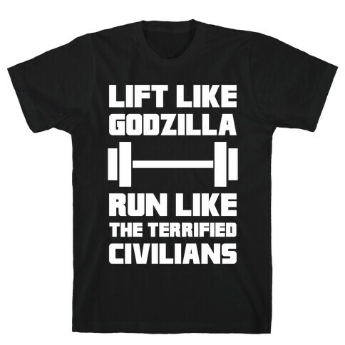 Lift Like Godzilla, Run Like The Terrified Civilians T-Shirt