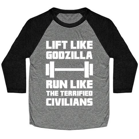 Lift Like Godzilla, Run Like The Terrified Civilians Baseball Tee