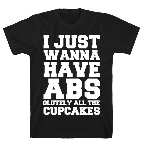 I just Wanna Have Abs...olutely All The Cupcakes T-Shirt
