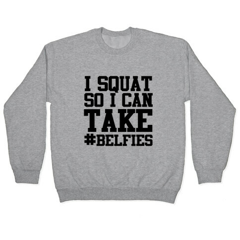 I Squat so I can Take Belfies Pullover