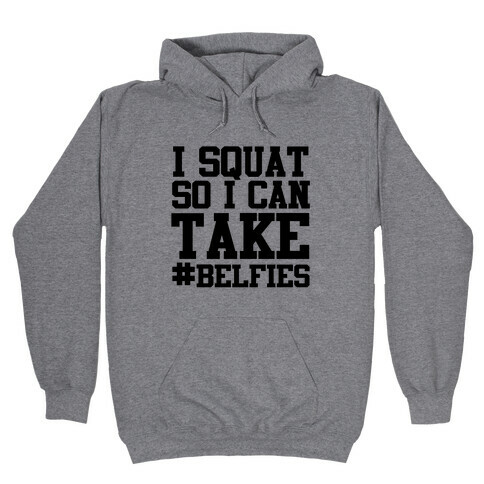 I Squat so I can Take Belfies Hooded Sweatshirt