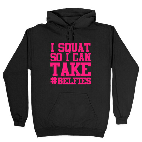 I Squat so I can Take Belfies Hooded Sweatshirt