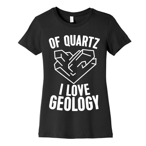 Of Quartz I Love Geology Womens T-Shirt