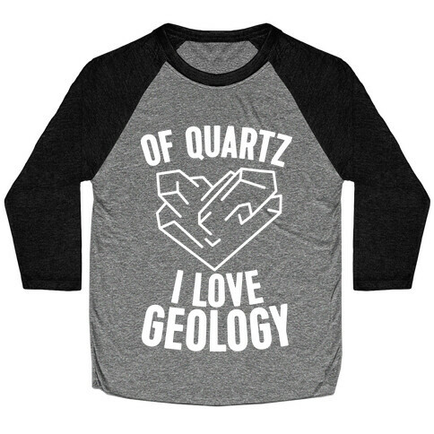 Of Quartz I Love Geology Baseball Tee