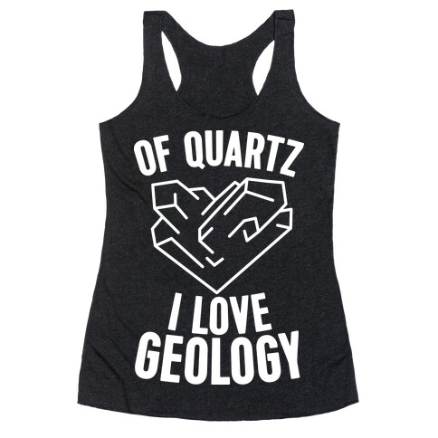 Of Quartz I Love Geology Racerback Tank Top
