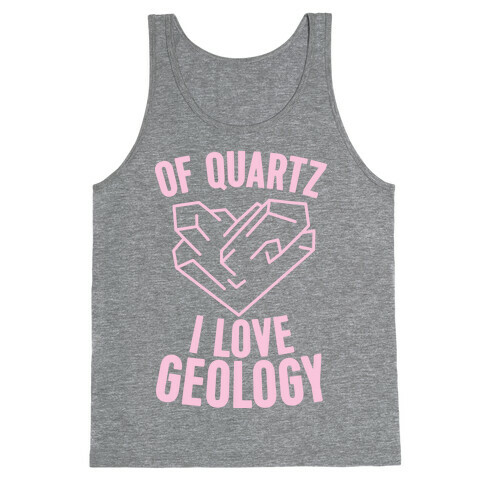 Of Quartz I Love Geology Tank Top