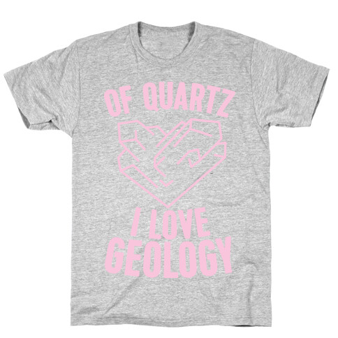 Of Quartz I Love Geology T-Shirt