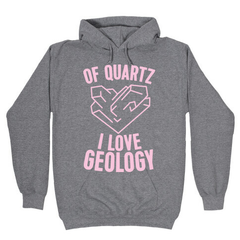 Of Quartz I Love Geology Hooded Sweatshirt