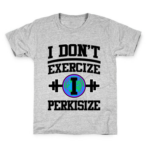 I Don't Exercize I Perkisize Kids T-Shirt