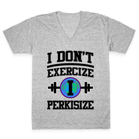 I Don't Exercize I Perkisize V-Neck Tee Shirt