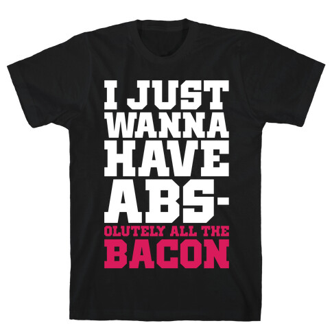I Just Want Abs-olutely All The Bacon T-Shirt