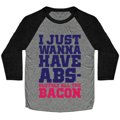I Just Want Abs-olutely All The Bacon Baseball Tee