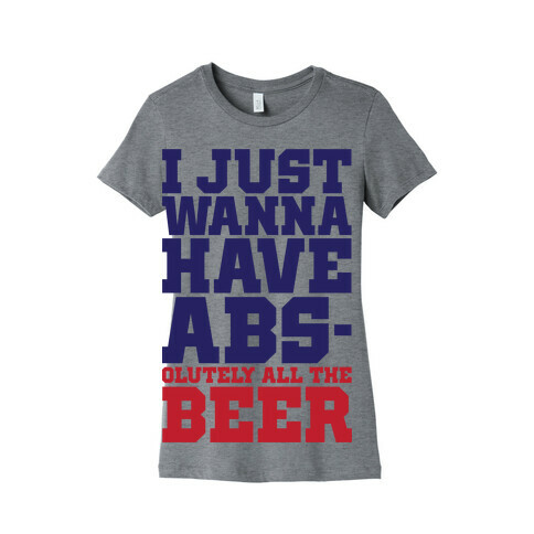 I Just Want Abs-olutely All The Beer Womens T-Shirt