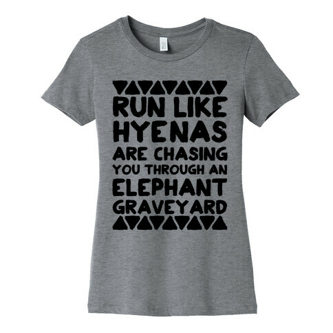 Run Like Hyenas Are Chasing You Through an Elephant Graveyard Womens T-Shirt