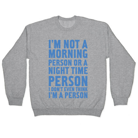 I'm Not A Morning Person or A Night Time Person Pullover