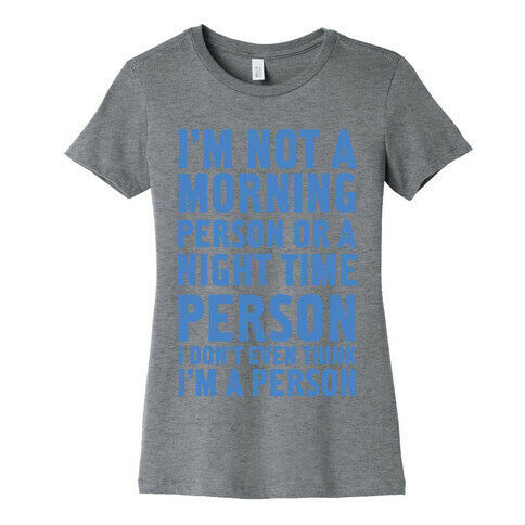 I'm Not A Morning Person or A Night Time Person Womens T-Shirt