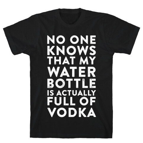 My Water Bottle Is Actually Full of Vodka T-Shirt