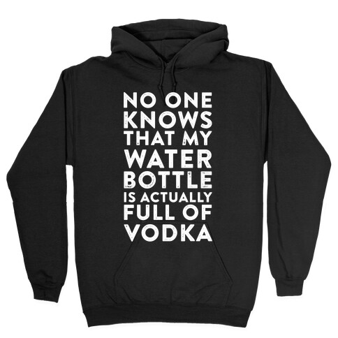 My Water Bottle Is Actually Full of Vodka Hooded Sweatshirt