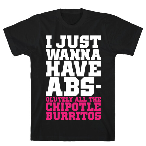 I Just Want Abs-olutely All The Chipotle Burritos T-Shirt