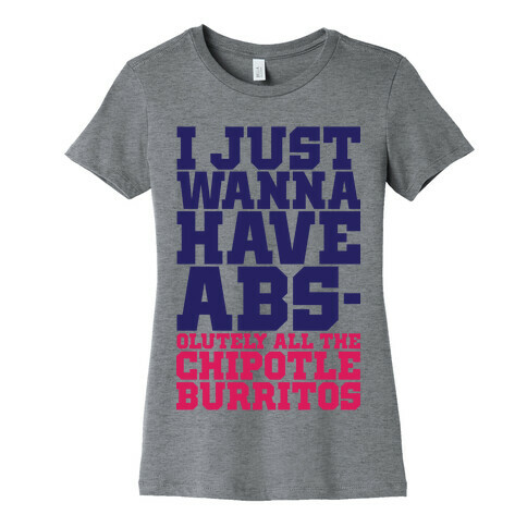 I Just Want Abs-olutely All The Chipotle Burritos Womens T-Shirt