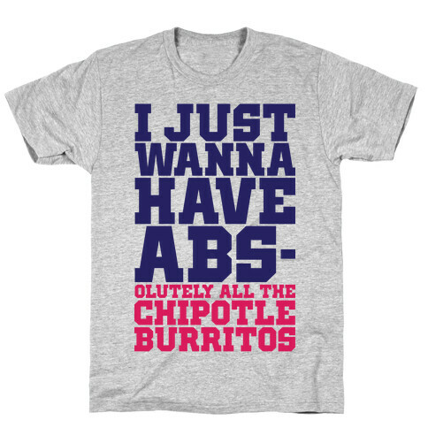 I Just Want Abs-olutely All The Chipotle Burritos T-Shirt