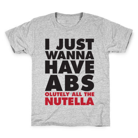 I Just Wanna Have Abs...olutely All The Nutella Kids T-Shirt