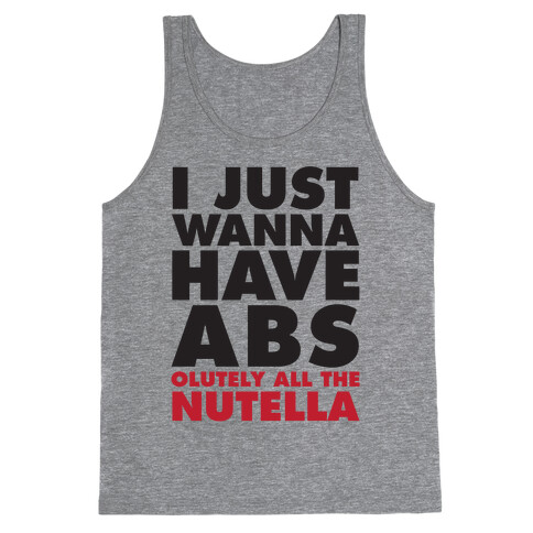 I Just Wanna Have Abs...olutely All The Nutella Tank Top