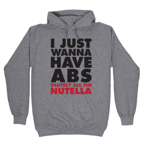 I Just Wanna Have Abs...olutely All The Nutella Hooded Sweatshirt