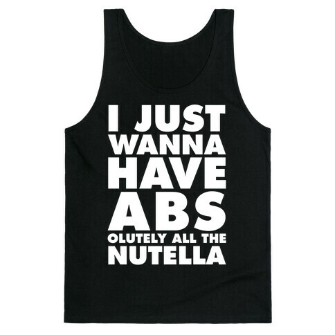 I Just Wanna Have Abs...olutely All The Nutella Tank Top