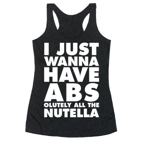 I Just Wanna Have Abs...olutely All The Nutella Racerback Tank Top
