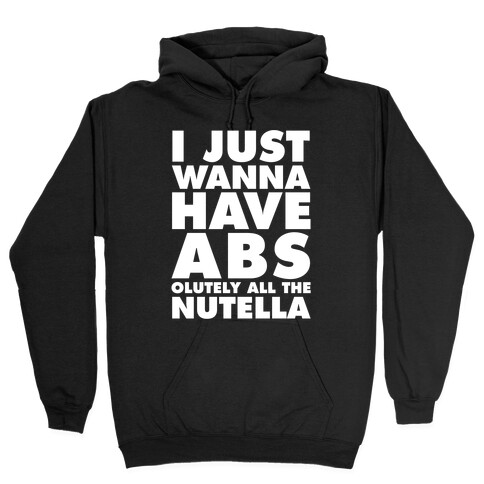 I Just Wanna Have Abs...olutely All The Nutella Hooded Sweatshirt