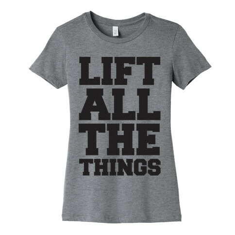 Lift All The Things Womens T-Shirt